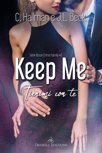 Keep me, tienimi con te - C. Hallman, J. L. Beck - Libro Triskell Edizioni 2022 | Libraccio.it