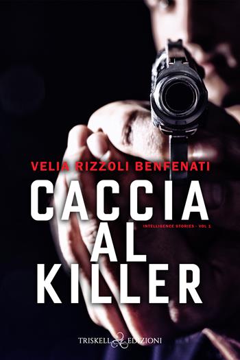 Caccia al killer. Intelligence stories. Vol. 1 - Velia Rizzoli Benfenati - Libro Triskell Edizioni 2022, Rainbow | Libraccio.it