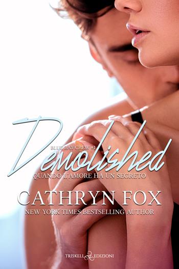Demolished. Quando l'amore ha un segreto. Blue Bay Crew. Vol. 1 - Cathryn Fox - Libro Triskell Edizioni 2022 | Libraccio.it
