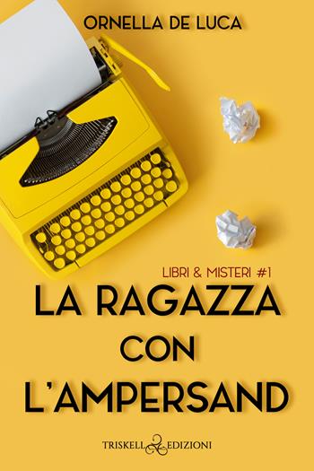 La ragazza con l'ampersand. Libri & misteri. Vol. 1 - Ornella De Luca - Libro Triskell Edizioni 2022 | Libraccio.it