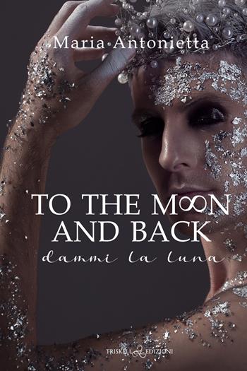 To the moon and back. Dammi la luna - Maria Antonietta - Libro Triskell Edizioni 2022, Rainbow | Libraccio.it