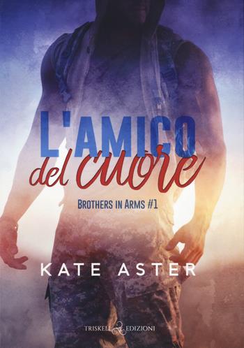 L'amico del cuore. Brothers in arms. Vol. 1 - Kate Aster - Libro Triskell Edizioni 2022, Romance | Libraccio.it