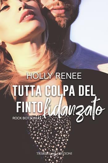 Tutta colpa del finto fidanzato. Rock bottom. Vol. 3 - Holly Renee - Libro Triskell Edizioni 2022, Romance | Libraccio.it