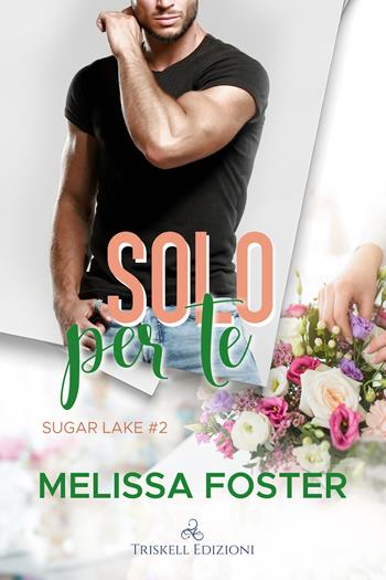 Solo per te. Sugar lake. Vol. 2 - Melissa Foster - Libro Triskell Edizioni 2022, Romance | Libraccio.it