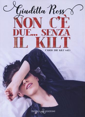 Non c'è due... Senza kilt. Under the kilt. Vol. 3 - Giuditta Ross - Libro Triskell Edizioni 2022 | Libraccio.it