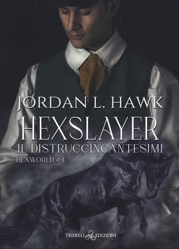 Hexslayer. Il distruggincantesimi. Hexworld. Vol. 3 - Jordan L. Hawk - Libro Triskell Edizioni 2023 | Libraccio.it