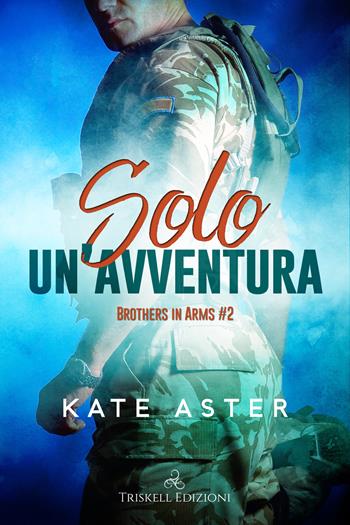 Solo un'avventura. Brothers in arms. Vol. 1 - Kate Aster - Libro Triskell Edizioni 2022, Romance | Libraccio.it