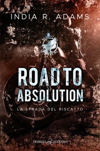 Road to absolution. La strada del riscatto. Redemption Ryders MC. Vol. 1 - India R. Adams - Libro Triskell Edizioni 2023, Romance | Libraccio.it