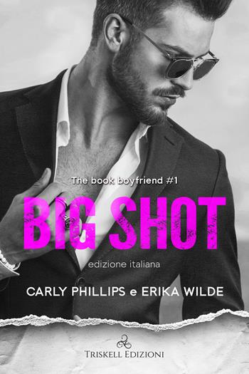 Big shot. The book boyfriend. Ediz. italiana. Vol. 1 - Carly Phillips, Erika Wilde - Libro Triskell Edizioni 2023 | Libraccio.it
