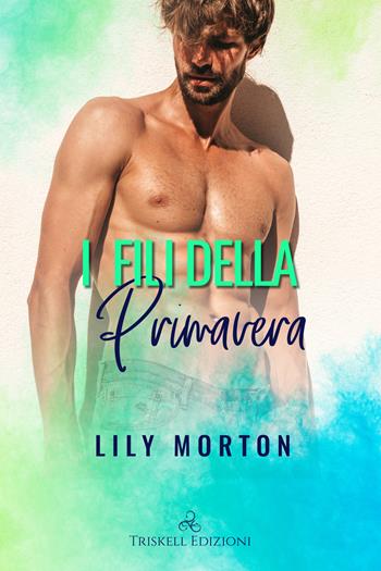 I fili della primavera - Lily Morton - Libro Triskell Edizioni 2023, Rainbow | Libraccio.it