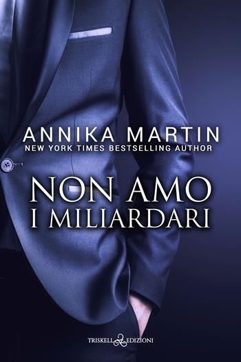 Non amo i miliardari. Billionaires of Manhattan. Vol. 6 - Annika Martin - Libro Triskell Edizioni 2023 | Libraccio.it