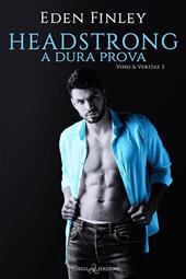 Headstrong. A dura prova. Vino & Veritas. Vol. 3