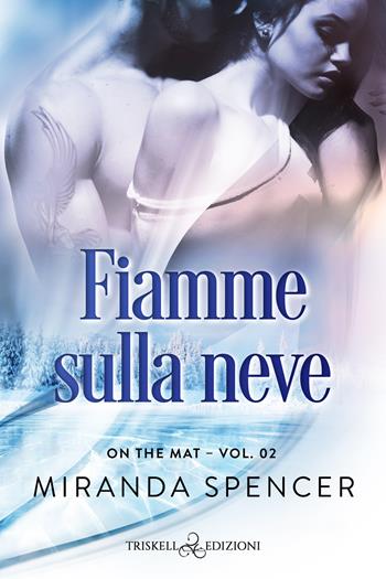 Fiamme sulla neve. On the mat. Vol. 2 - Miranda Spencer - Libro Triskell Edizioni 2023 | Libraccio.it