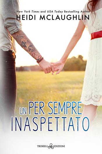 Un per sempre inaspettato - Heidi McLaughlin - Libro Triskell Edizioni 2023, Romance | Libraccio.it