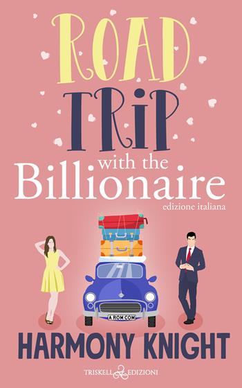 Road trip with the billionaire. Ediz. italiana - Harmony Knight - Libro Triskell Edizioni 2023 | Libraccio.it