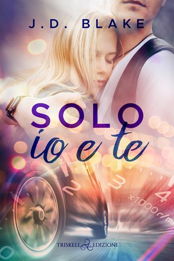 Solo io e te - J. D. Blake - Libro Triskell Edizioni 2023, Romance | Libraccio.it