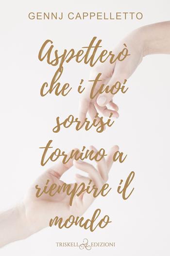 Aspetterò che i tuoi sorrisi tornino a riempire il mondo - Gennj Cappelletto - Libro Triskell Edizioni 2023, Rainbow | Libraccio.it