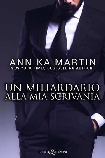 Un miliardario alla mia scrivania - Annika Martin - Libro Triskell Edizioni 2023, Romance | Libraccio.it