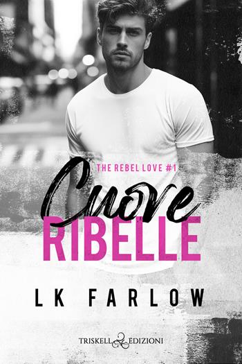Cuore ribelle. The rebel love. Vol. 1 - LK Farlow - Libro Triskell Edizioni 2023 | Libraccio.it