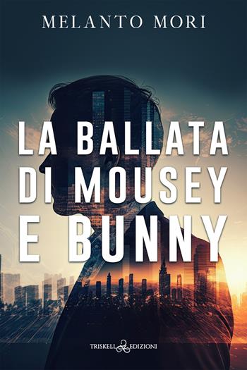 La ballata di Mousey e Bunny - Melanto Mori - Libro Triskell Edizioni 2023 | Libraccio.it