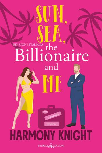 Sun, sea, the billionaire and me. Ediz. italiana - Harmony Knight - Libro Triskell Edizioni 2024, Romance | Libraccio.it