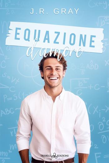 Equazione d'amore - J. R. Gray - Libro Triskell Edizioni 2024, Romance | Libraccio.it