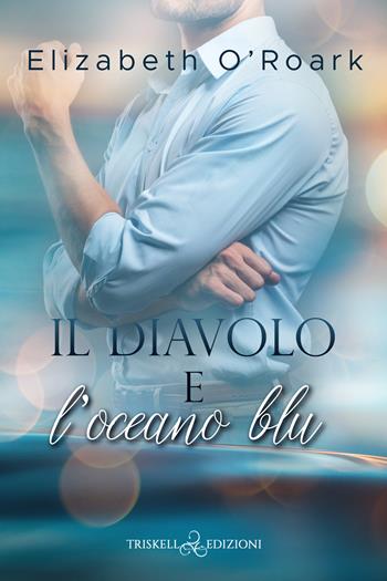 Il diavolo e l'oceano blu - Elizabeth O'Roark - Libro Triskell Edizioni 2024 | Libraccio.it