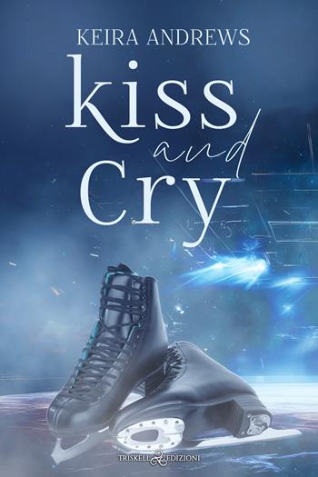 Kiss and cry. Ediz. italiana - Keira Andrews - Libro Triskell Edizioni 2024, Rainbow | Libraccio.it