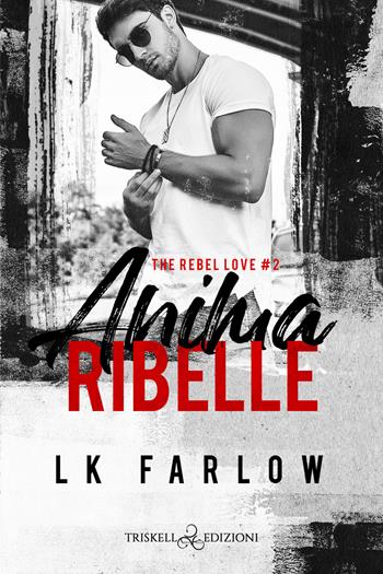 Anima ribelle. The rebel love. Vol. 2 - LK Farlow - Libro Triskell Edizioni 2024 | Libraccio.it
