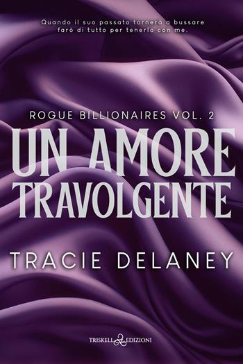 Un amore travolgente. Rogue billionaires. Vol. 2 - Tracie Delaney - Libro Triskell Edizioni 2024, Romance | Libraccio.it