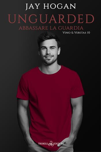 Unguarded. Abbassare la guardia. Vino & Veritas. Vol. 10 - Jay Hogan - Libro Triskell Edizioni 2024 | Libraccio.it