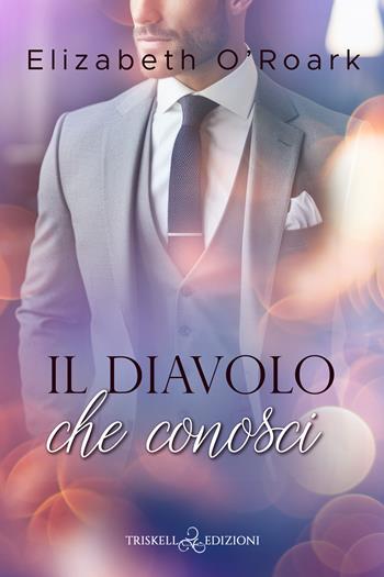 Il diavolo che conosci - Elizabeth O'Roark - Libro Triskell Edizioni 2024 | Libraccio.it