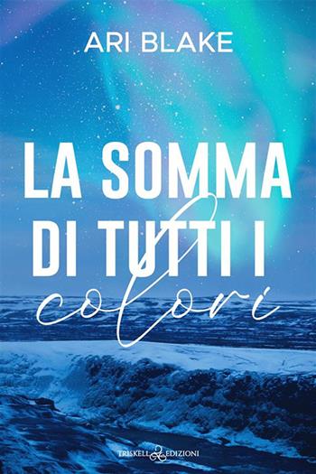 La somma di tutti i colori - Ari Blake - Libro Triskell Edizioni 2024 | Libraccio.it