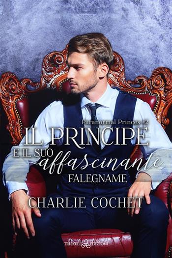 Il principe e il suo affascinante falegname. Paranormal Princes. Vol. 2 - Charlie Cochet - Libro Triskell Edizioni 2024, Rainbow | Libraccio.it