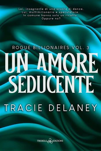 Un amore seducente. Rogue billionaires. Vol. 3 - Tracie Delaney - Libro Triskell Edizioni 2024, Romance | Libraccio.it