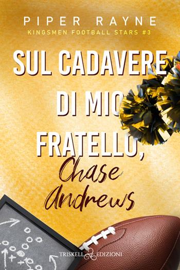 Sul cadavere di mio fratello, Chase Andrews. Kingsmen Football Stars. Vol. 3 - Piper Rayne - Libro Triskell Edizioni 2025, Romance | Libraccio.it