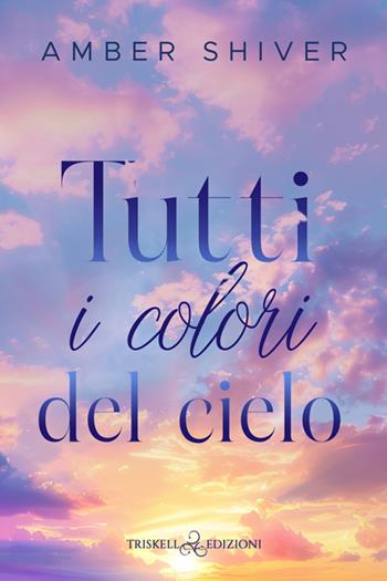 Tutti i colori del cielo - Amber Shiver - Libro Triskell Edizioni 2025, Romance | Libraccio.it