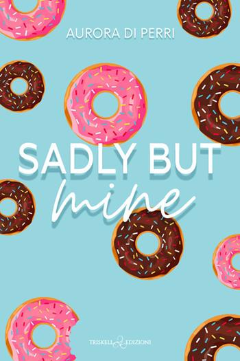 Sadly but mine - Aurora Di Perri - Libro Triskell Edizioni 2025, Rainbow | Libraccio.it