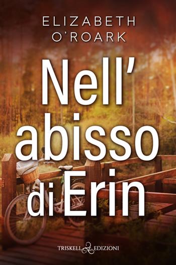 Nell’abisso di Erin - Elizabeth O'Roark - Libro Triskell Edizioni 2025, Romance | Libraccio.it