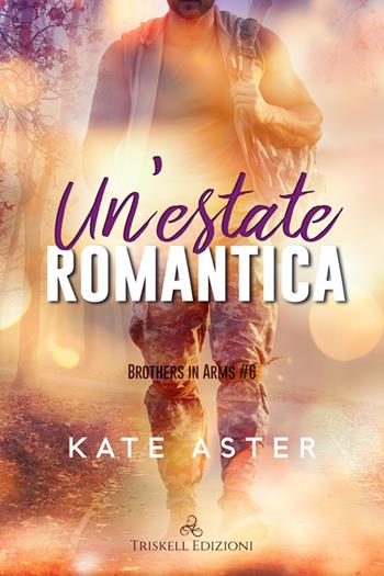Un'estate romantica. Brothers in arms. Vol. 6 - Kate Aster - Libro Triskell Edizioni 2025, Romance | Libraccio.it