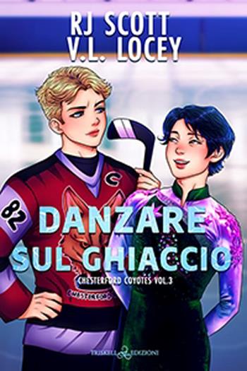 Danzare sul ghiaccio. Chesterford Coyotes. Vol. 3 - R. J. Scott, V. L. Locey - Libro Triskell Edizioni 2025, Rainbow | Libraccio.it