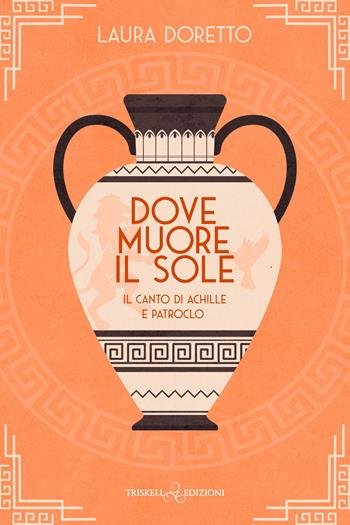 Dove muore il sole. Il canto di Achille e Patroclo - Laura Doretto - Libro Triskell Edizioni 2026, Rainbow | Libraccio.it