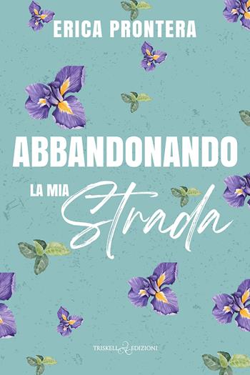 Abbandonando la mia strada - Erica Prontera - Libro Triskell Edizioni 2026, Romance | Libraccio.it