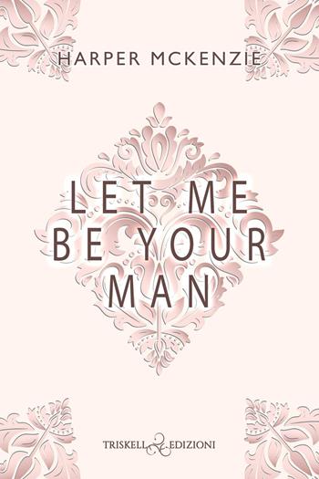 Let me be your man. Ediz. italiana - Harper McKenzie - Libro Triskell Edizioni 2026, Romance | Libraccio.it