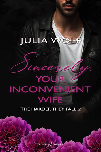 Sincerely, your inconvenient wife. The harder they fall. Ediz. italiana. Vol. 2 - Julia Wolf - Libro Triskell Edizioni 2026, Romance | Libraccio.it