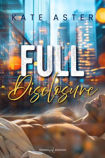 Full disclosure. Ediz. italiana - Kate Aster - Libro Triskell Edizioni 2026, Romance | Libraccio.it