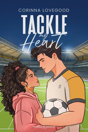 Tackle my heart - Corinna Lovegood - Libro Triskell Edizioni 2026, Romance | Libraccio.it