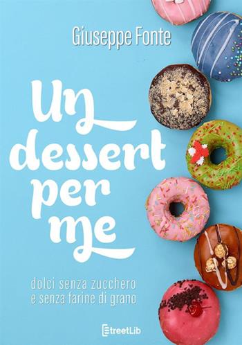 Un dessert per me - Giuseppe Fonte - Libro StreetLib 2021 | Libraccio.it