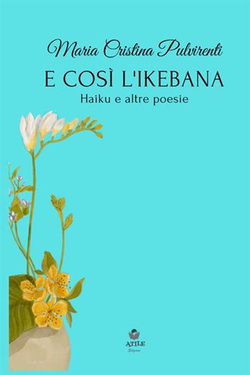 E così l'ikebana. Haiku e altre poesie - Maria Cristina Pulvirenti - Libro StreetLib 2021 | Libraccio.it