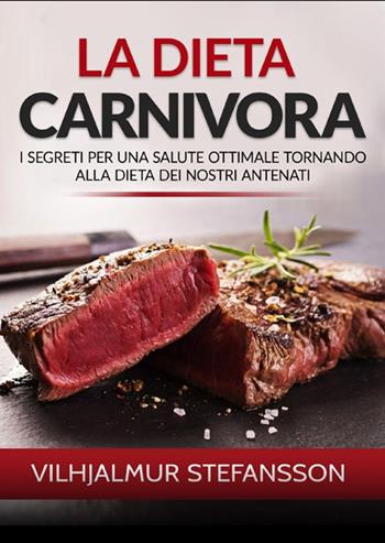 La dieta carnivora. I segreti per una salute ottimale tornando alla dieta dei nostri antenati - Vilhjálmur Stefánsson - Libro StreetLib 2021 | Libraccio.it
